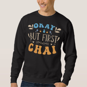 Okay But First Chai Tea Sweatshirt