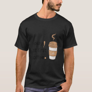 okay but first coffee coffee morning coffee costu T-Shirt
