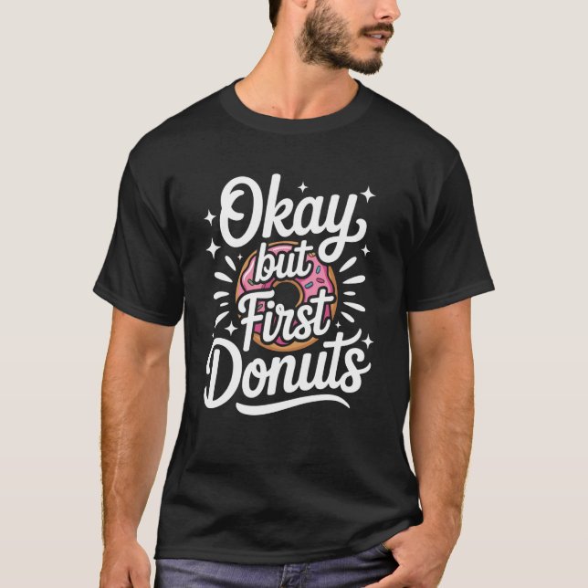 Okay But First Doughnuts Funny Doughnut T-Shirt (Front)