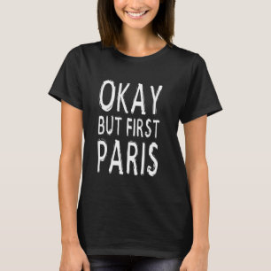 Okay But First Paris Eiffel Tower French Souvenir T-Shirt