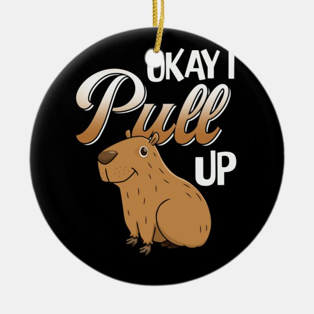 Okay I Pull Up Capybara Hydrochoerus hydrochaeris Ceramic Ornament (Front)