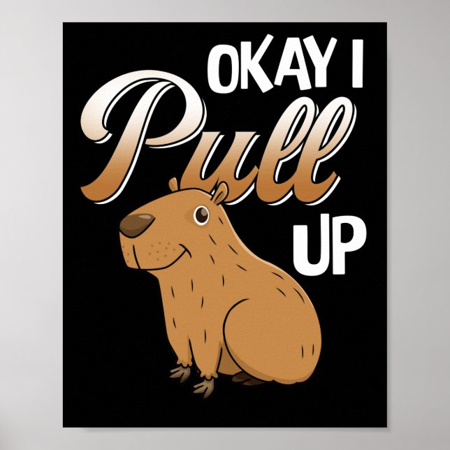 Okay I Pull Up Capybara Hydrochoerus hydrochaeris Poster (Front)
