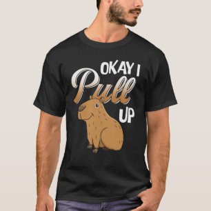 Okay I Pull Up Capybara Hydrochoerus hydrochaeris T-Shirt