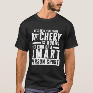 Okay If You Think Archery Is Boring Smart Person S T-Shirt