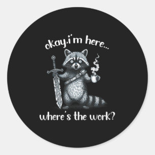 Okay Im Here Wheres The Work Racoon With Coffee A Classic Round Sticker