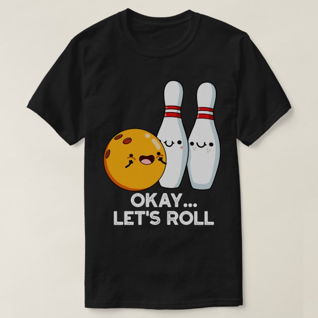 Okay Lets Roll Funny Bowling Pun 1 T-Shirt (Design Front)