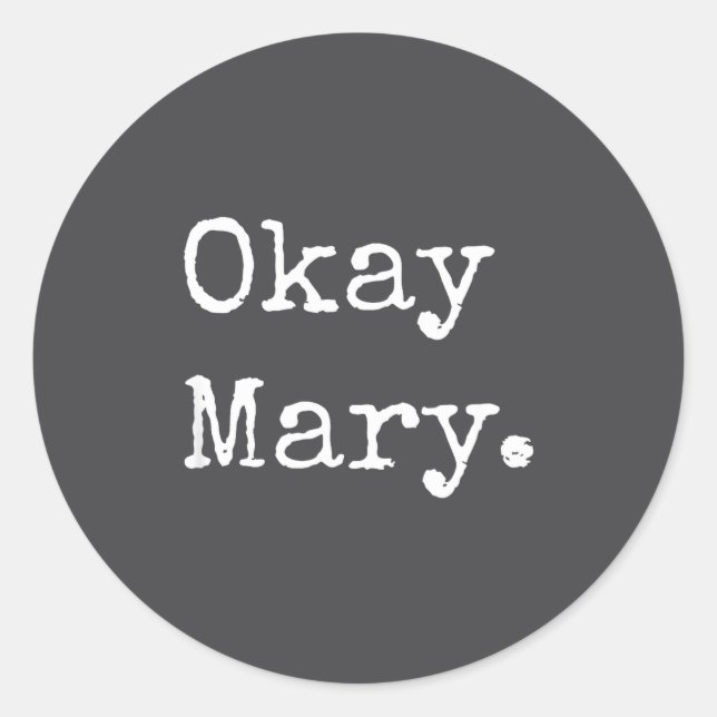 Okay Mary Funny Sarcastic Meme Quote  Classic Round Sticker (Front)