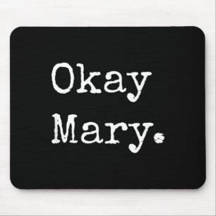 Okay Mary Funny Sarcastic Meme Quote  Mouse Pad