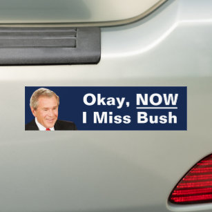 Okay Now I Miss President Bush - Anti Trump Bumper Sticker
