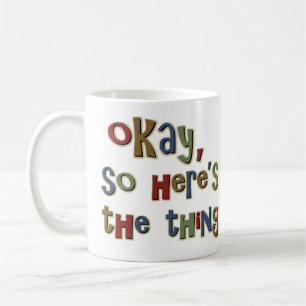 Okay So Heres The Thing Coffee Mug