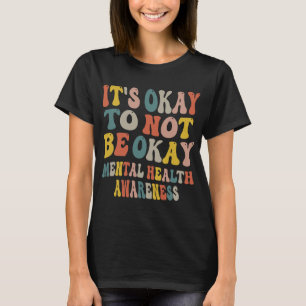 Okay To Not Be Okay Mental Health Awareness Women T-Shirt