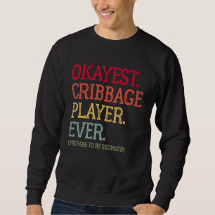 Okayest Cribbage Player Ever Prepare To Be Skunke Sweatshirt