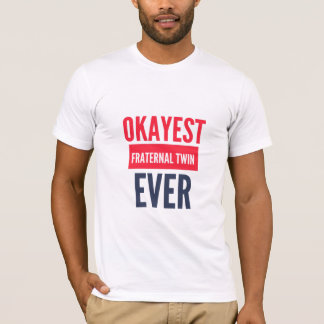 OKAYEST FRATERNAL TWIN EVER T-Shirt