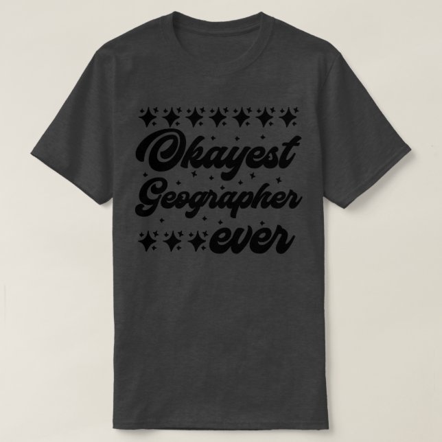 Okayest Geographer Ever 1  T-Shirt (Design Front)