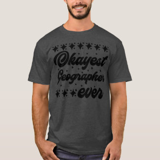 Okayest Geographer Ever 1 T-Shirt