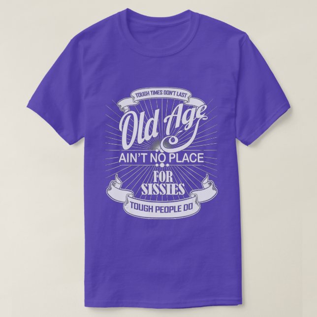 Old Age Ain't No Place For Sissies Tee Shirt  (Design Front)