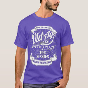 Old Age Ain't No Place For Sissies Tee Shirt 