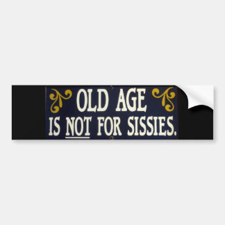 "Old Age Is Not For Sissies" Bumper Sticker