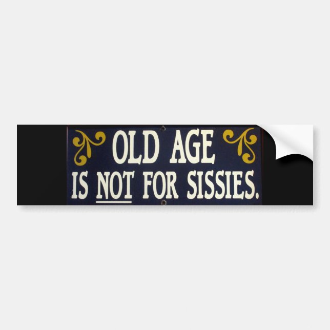 "Old Age Is Not For Sissies" Bumper Sticker (Front)