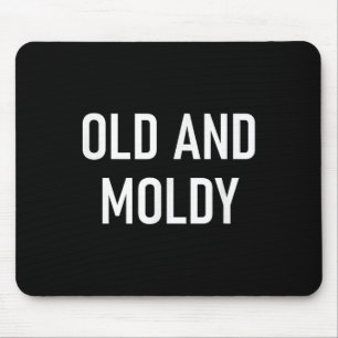 Old And Moldy, Funny, Jokes, Sarcastic Sayings Mouse Pad