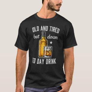 Old And Tired But Down Today Drink Bourbon Whiskey T-Shirt