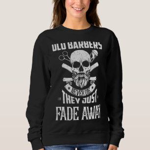Old Barbers Never Die They Just Fade Away Hair Cut Sweatshirt