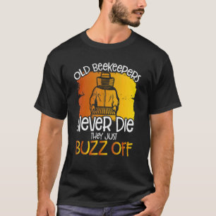 Old Beekeepers Never Die They Buzz Off Apiarist Be T-Shirt