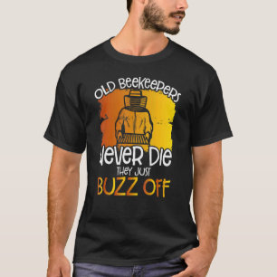 Old Beekeepers Never Die They Buzz Off Apiarist Be T-Shirt