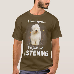 Old English Sheepdog I hear you not listening  T-Shirt
