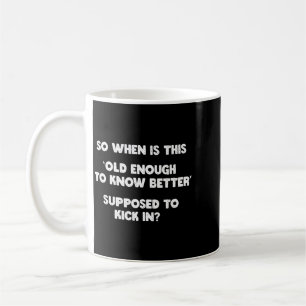 Old Enough To Know Better Funny Sarcastic Quote Coffee Mug