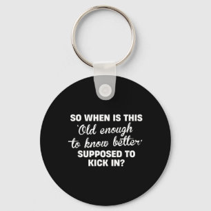 Old Enough To Know Better Funny Sarcastic Quote Key Ring