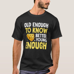 Old Enough to Know Better Young Enough to Eat Goud T-Shirt