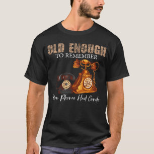 Old Enough To Remember When Phones Had Cords Old S T-Shirt