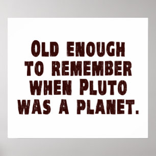Old Enough to Remember When Pluto Was a Planet Poster