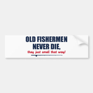 Old Fishermen never die, they just smell that way Bumper Sticker