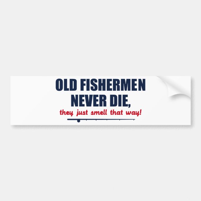 Old Fishermen never die, they just smell that way Bumper Sticker (Front)
