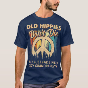 Old Hippies Don't Die They Just Fade Into Crazy Gr T-Shirt