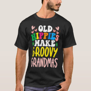 Old Hippies Make Groovy Grandmas Grandmother Best T-Shirt