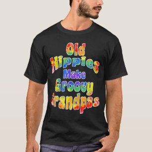 Old Hippies Make Groovy Grandpas Cool Hippy Grandp T-Shirt