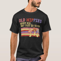 Old Hippies Never Die they just go to pot T-Shirt