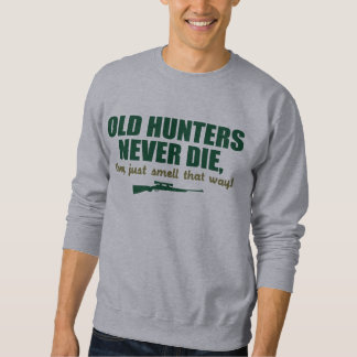 Old Hunters never die, they just smell that way Sweatshirt