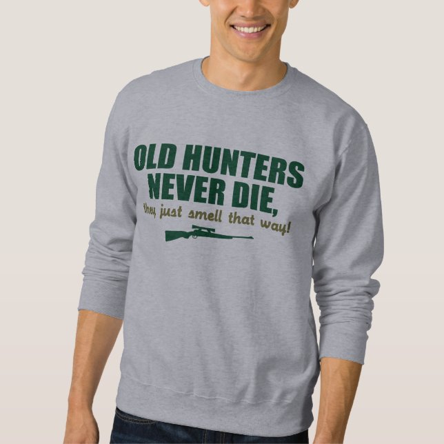 Old Hunters never die, they just smell that way Sweatshirt (Front)