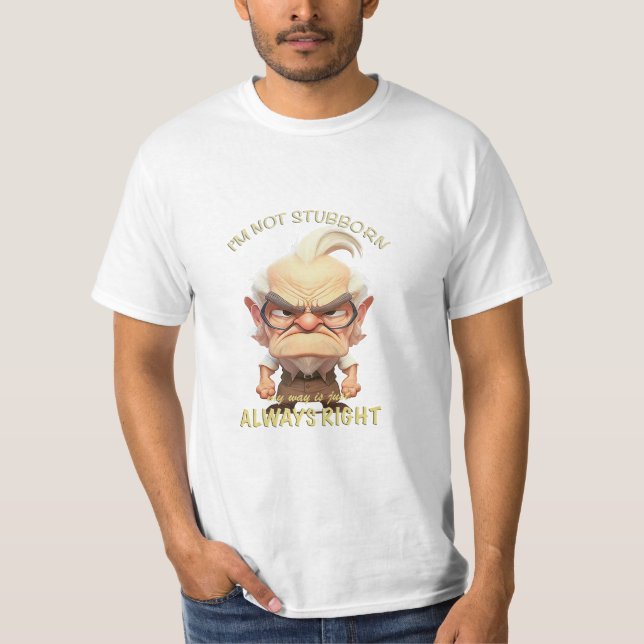 Old Man I'm Not Stubborn My Way Is Always Right T-Shirt (Front)