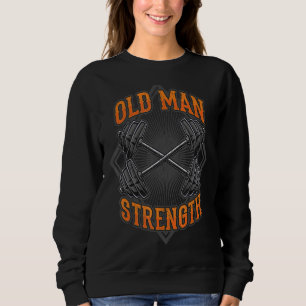 Old Man Strength Muscle Gym Training Bodybuilding  Sweatshirt