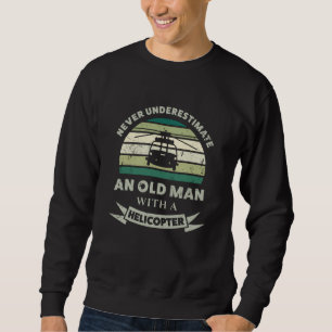 Old Man with a Helicopter Funny Dad Gift Sweatshirt