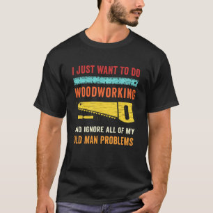 Old Man Woodworking Shirt Just Want To Do Woodwork