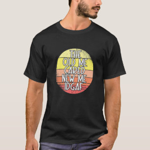 Old Me Cared The New Me DGAF Sarcastic Quoted T-Shirt