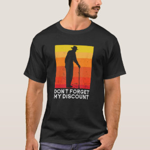 Old People Don t Forget My Discount 6 T-Shirt