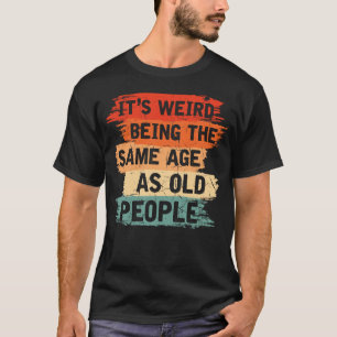 Old People Humor Weird Funny Aging T-Shirt