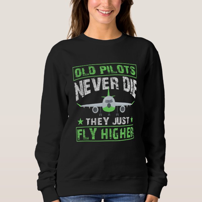 Old Pilots Never Die They Just Fly Higher Aviation Sweatshirt (Front)